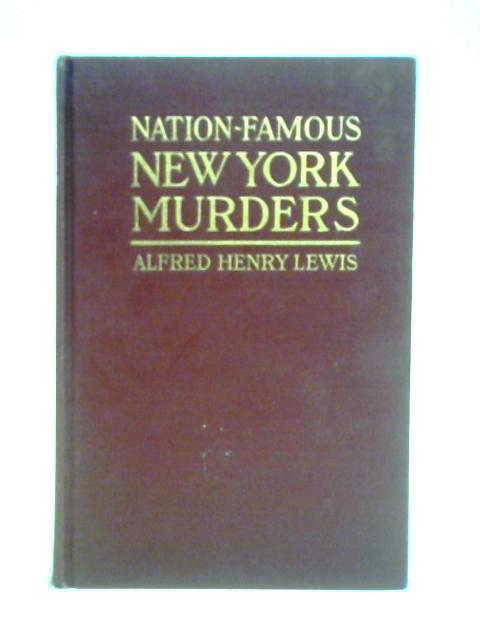 Nation-Famous New York Murders By Alfred Henry Lewis