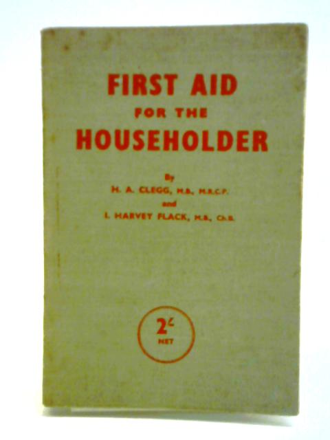 First Aid For The Householder By H. A. Clegg I. Harvey Flack