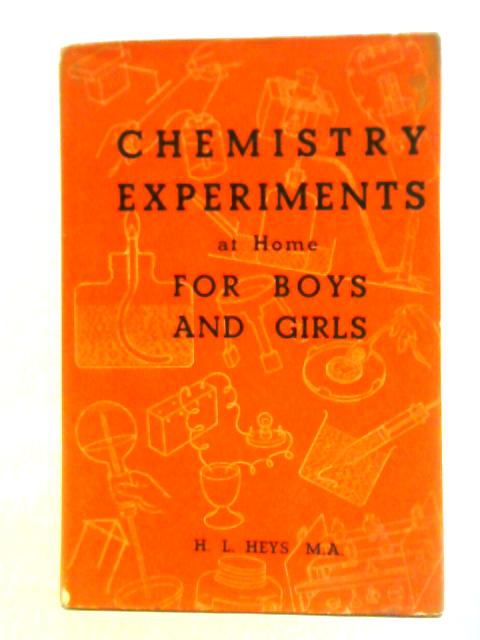 Chemistry Experiments at Home for Boys and Girls By H. L. Heys