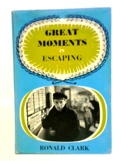 Great Moments in Escaping By Ronald W. Clark