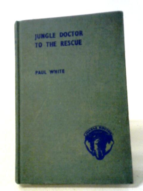 Jungle Doctor To The Rescue By Paul White