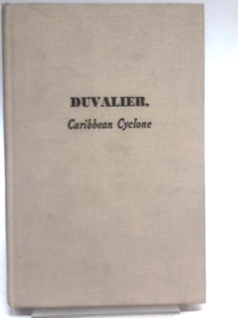 Duvalier Caribbean Cyclone: The History Of Haiti And Its Present Government. von Jean-Pierre O. Gingras