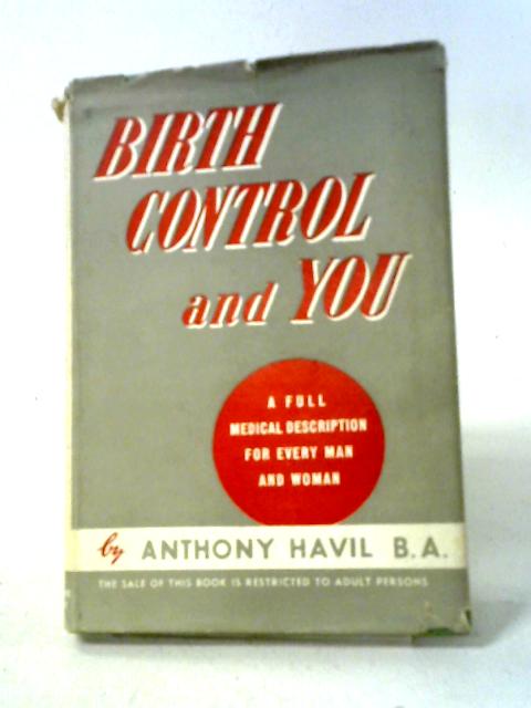 Birth Control And You: A Full Medical Description For Every Man And Woman. von Anthony Havil