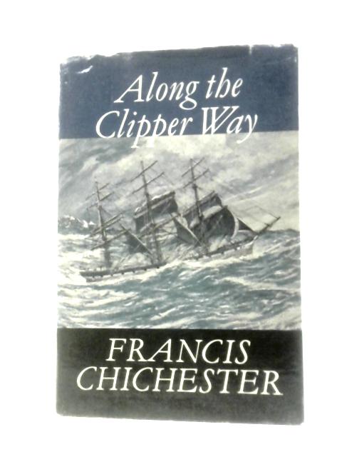 Along the Clipper Way By Sir Francis Chichester