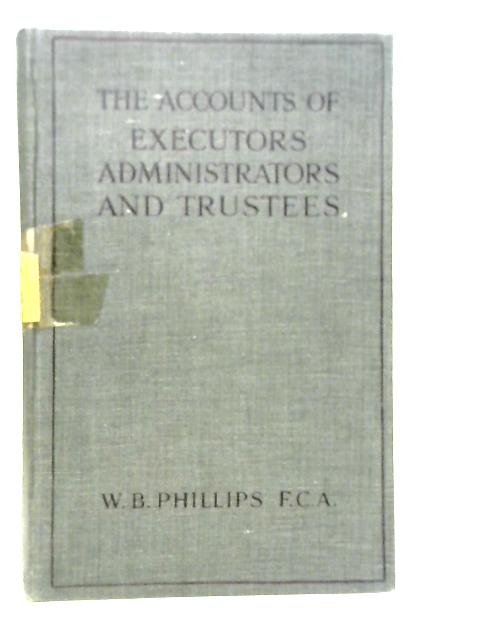 The Accounts of Executors Administrators and Trustees By W.B.Phillips