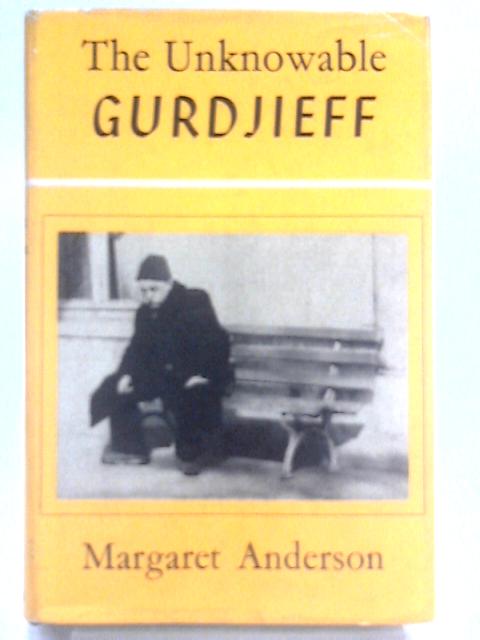 Unknowable Gurdjieff By Margaret Anderson