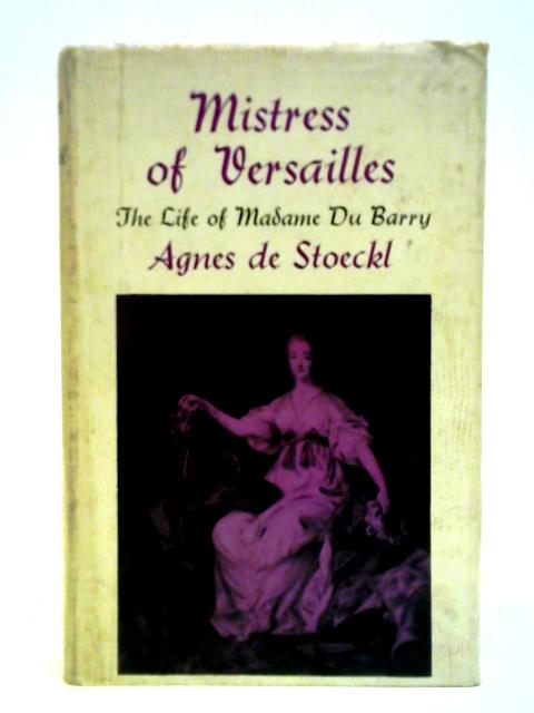 Mistress of Versailles: Madame Du Barry By Agnes De Stoeckl