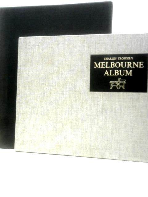 The Melbourne Album - Comprising A Series Of Elegant, Tinted, Lithographic Views Of Melbourne And Surrounding Districts - Lithographed, Printed And Published By Charles Troedel In 1863 By Charles Troedel Clive Turnbull (Ed.)