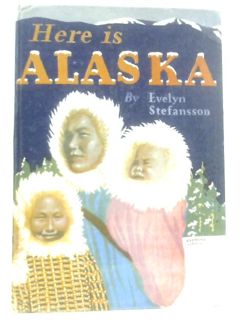 Here is Alaska By Evelyn Stefansson