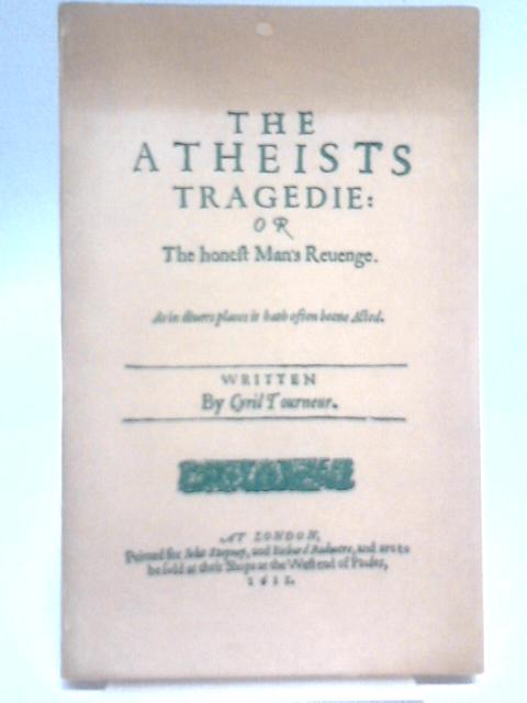 The Atheists Tragedie: Or the Honest Man's Revenge By Cyril Tourneur