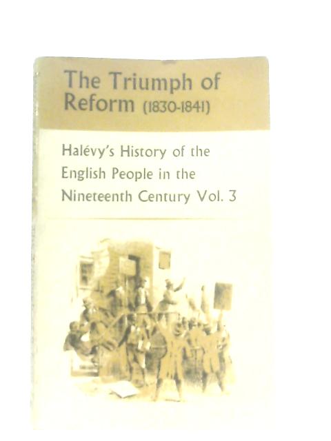 The Triumph Of Reform 1830-1841 By Elie Halevy