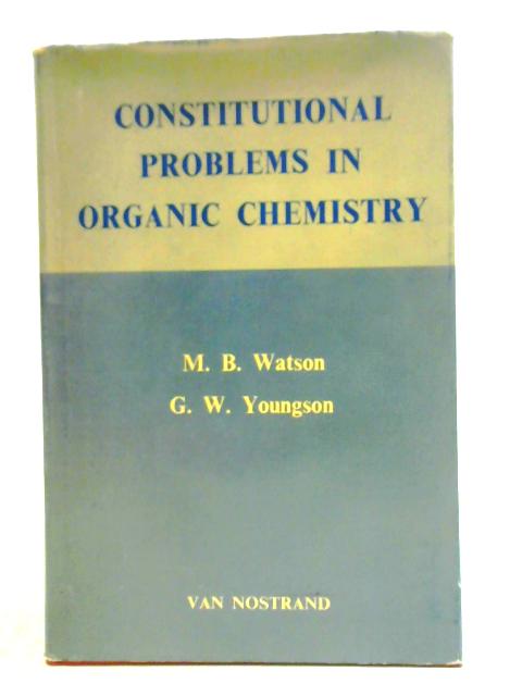 Constitutional Problems in Organic Chemistry By M. B. Watson