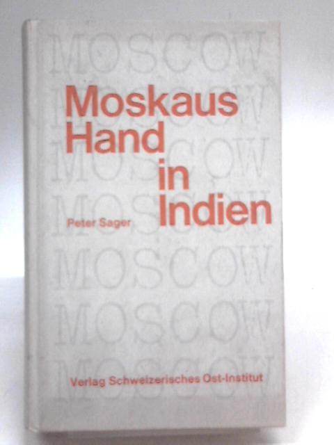 Moskaus Hand in Indien: Untersuchung über di sowjetische Propaganda in Indien von Peter Sager