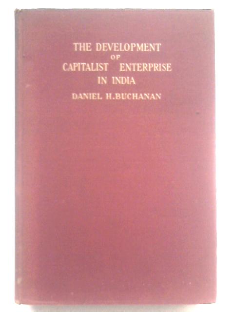 The Development of Capitalist Enterprise in India By Daniel Houston Buchanan