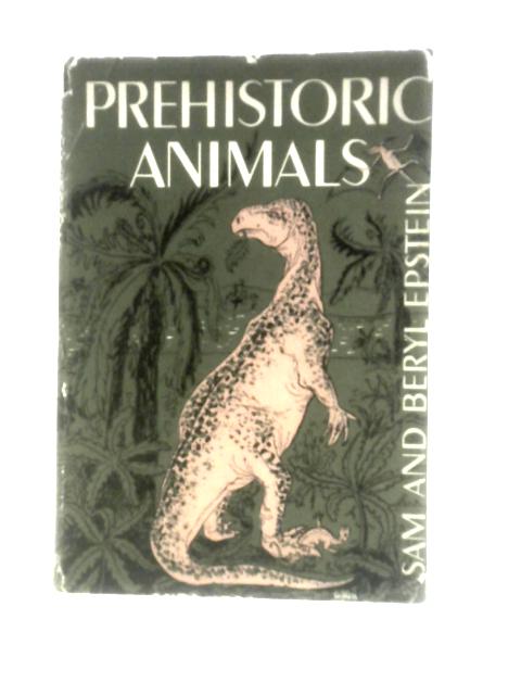 Prehistoric Animals By Sam & Beryl Epstein