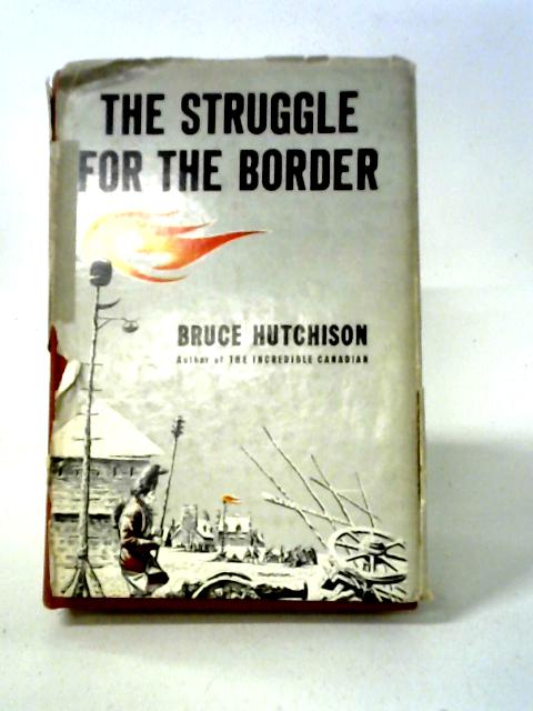 The Struggle For The Border von Bruce Hutchinson