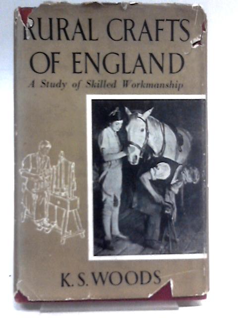 Rural Crafts Of England A Study Of Skilled Workmanship By K.S Woods