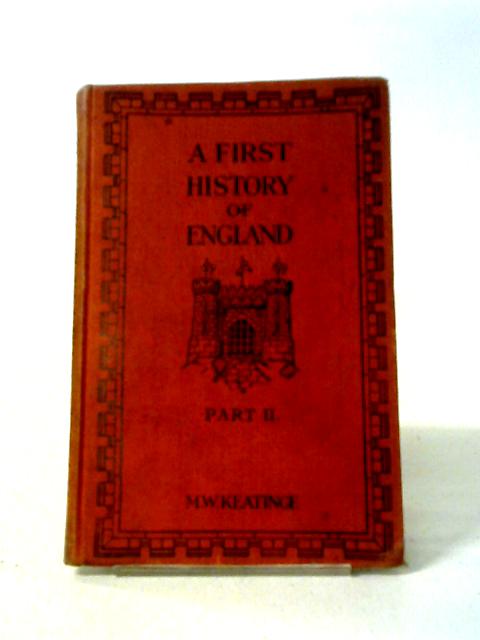 A First History of England Part II. The Stuarts to Present Day By M. W. Keatinge