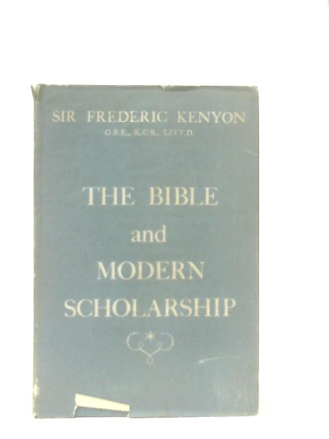 The Bible and Modern Scholarship von Sir Frederic Kenyon