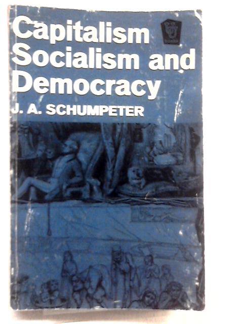 Capitalism, Socialism and Democracy By Joseph A. Schumpeter