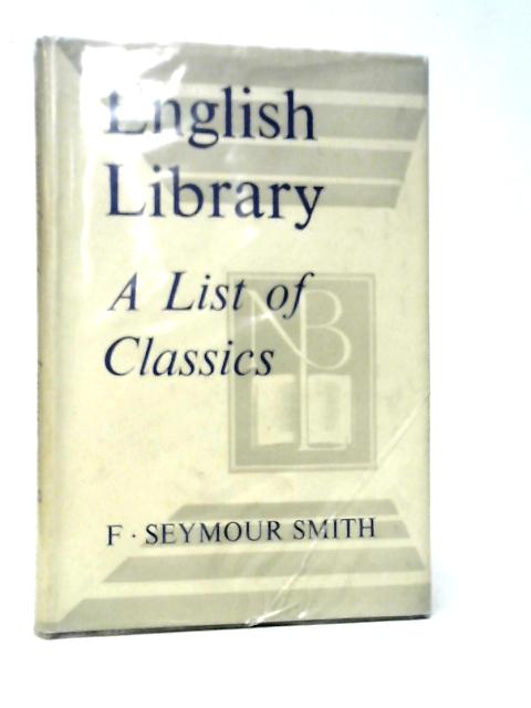 An English Library: An Annotated List of Classics and Standard Books By F.Seymour Smith