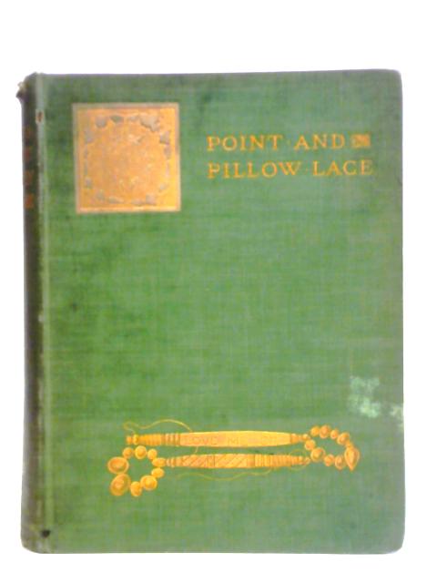 Point And Pillow Lace: A Short Account Of Various Kinds, Ancient And Modern, And How To Recognise Them By A. M. S.