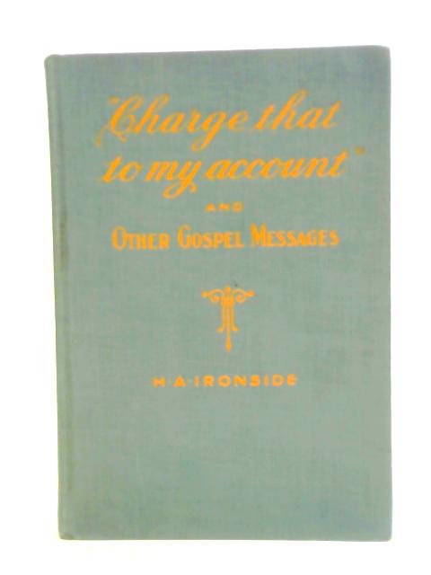 "Charge That to My Account" and Other Gospel Messages von H. A. Ironside