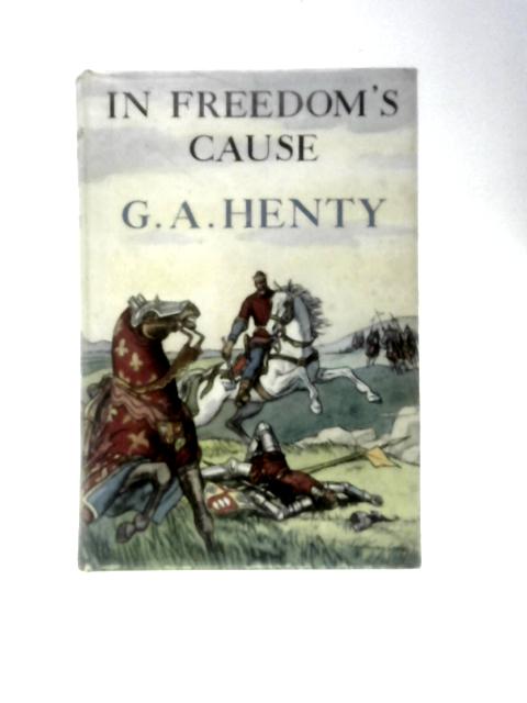 In Freedom's Cause: A Story of Wallace and Bruce von G.A.Henty