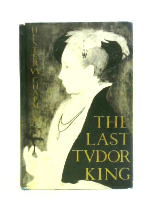 The Last Tudor King: A Study Of Edward VI By Hester W. Chapman