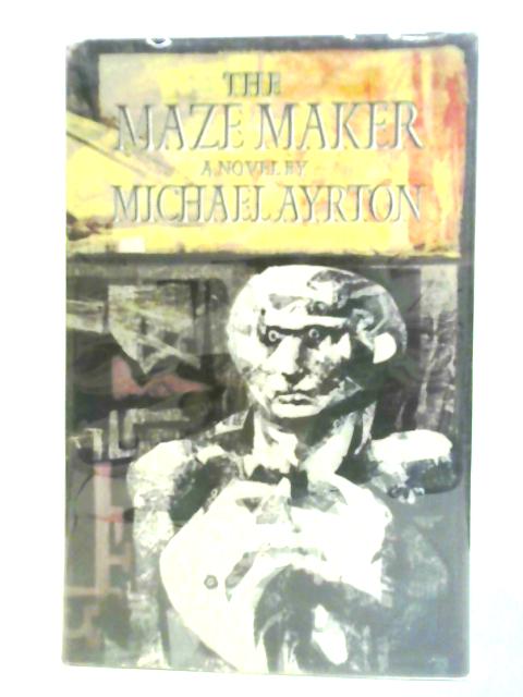 The Maze Maker: A Novel By Michael Ayrton