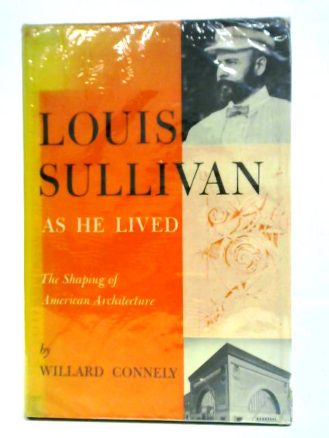 Louis Sullivan As He Lived the Shaping Of American Architecture von Willard Connely