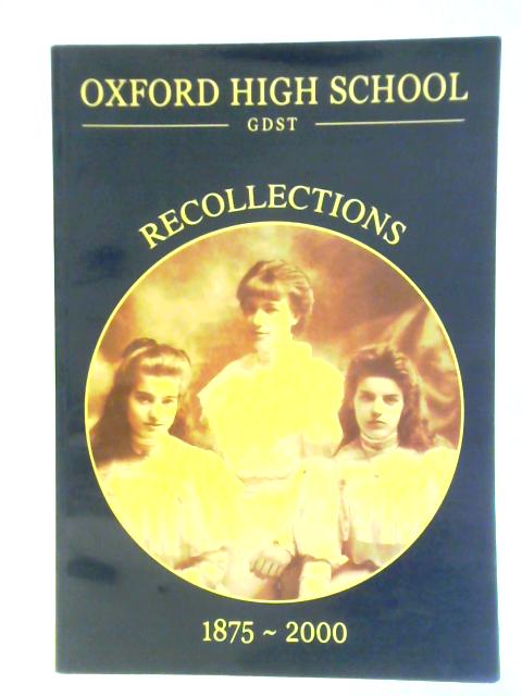 Oxford High School, GDST: Recollections, 1875-2000 By Unstated