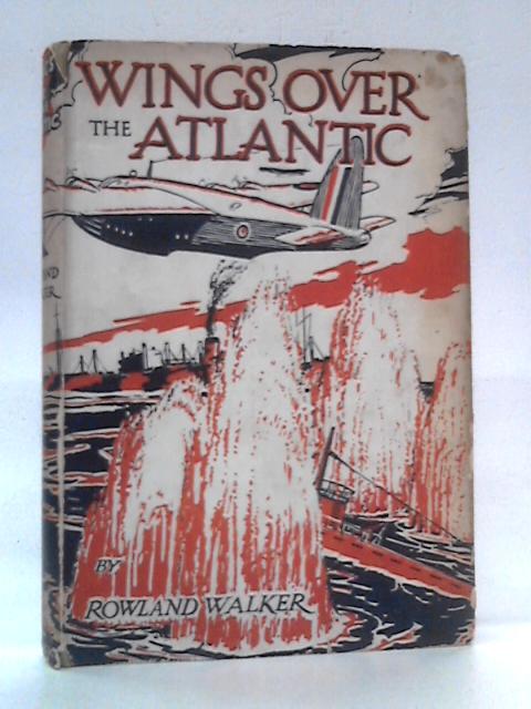 Wings Over the Atlantic: A Tale of Coastal Command By Rowland Walker