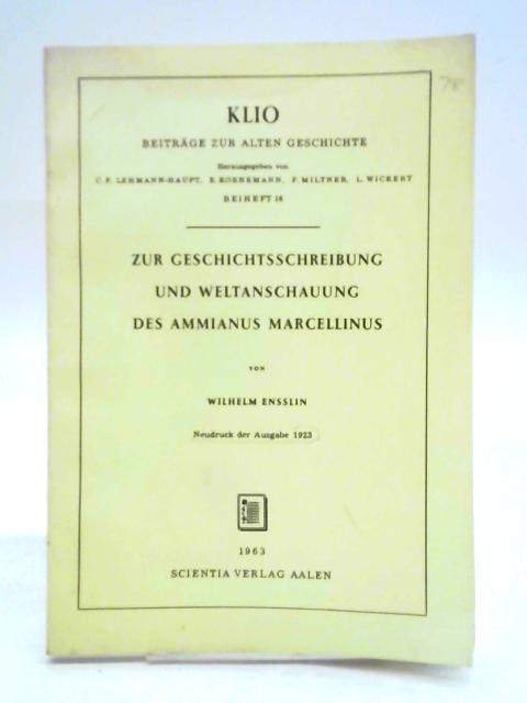 Zur Geschichtsschreibung Und Weltanschauung Des Ammianus Marcelinus: To the Historiography and World View of Ammianus Marcelinus von Wilhelm Ensslin