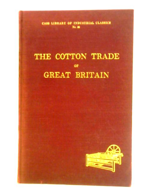 The Cotton Trade of Great Britain: Its Rise Progress and Present Extent By J. A. Mann