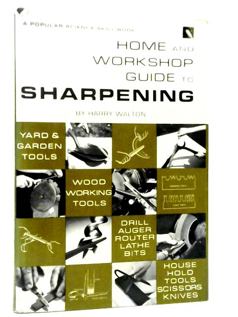 Home and Workshop Guide to Sharpening By Harry Walton