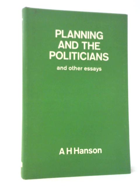 Planning and the Politicians And Other Essays By A. H. Hanson