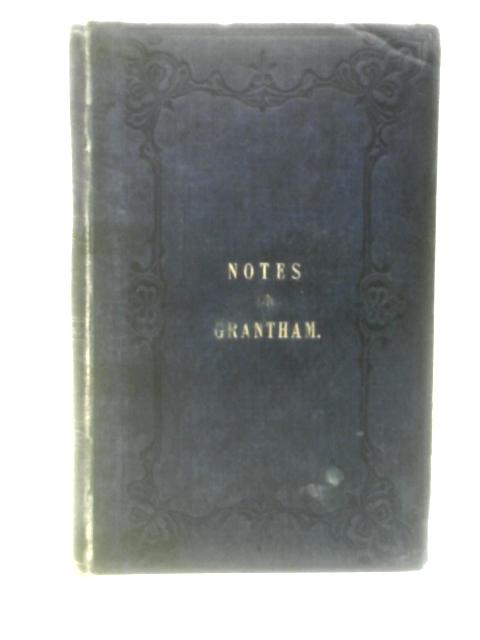 Historical Notes on Grantham, and Grantham Church von Rev. B. Street Curate of Grantham