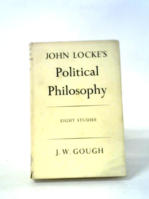 John Locke's Political Philosophy: Eight Studies By John W. Gough