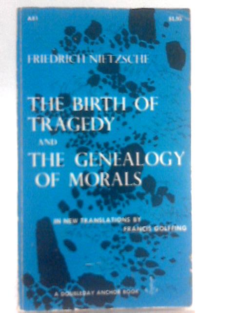 The Birth And Tragedy and The Genealogy Of Morals. By Friedrich Nietzsche