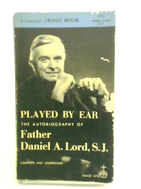 Played By Ear: The Autobiography of Daniel A. Lord, S.J. von Daniel A. Lord