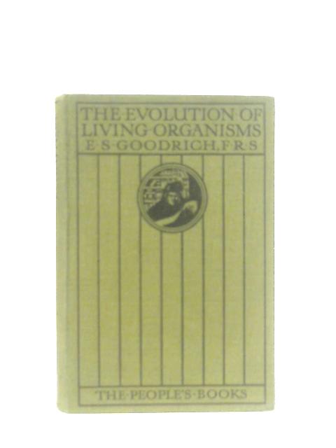 The Evolution of Living Organisms By Edwin S. Goodrich