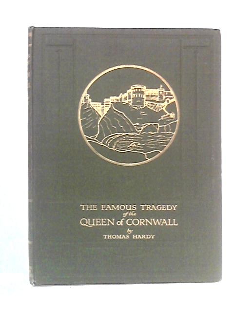 The Famous Tragedy of the Queen of Cornwall at Tintagel in Lyonesse: A New Version of an Old Story Arranged as a Play for Mummers, in One Act, Requiring No Theatre or Scenery von Thomas Hardy