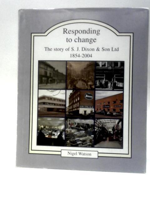 Responding to Change: The Story of S J Dixon & Son Ltd 1854-2004