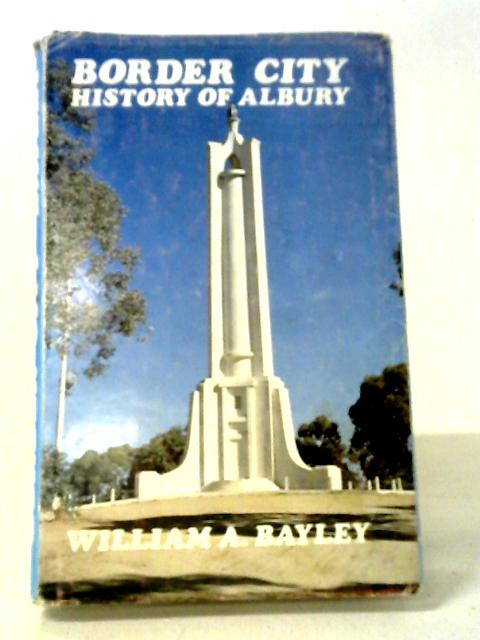 Border City: History of Albury New South Wales By William A. Bayley