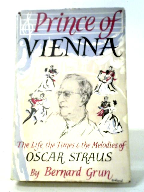 Prince Of Vienna: The Life, The Times And The Melodies Of Oscar Straus By Bernard Grun