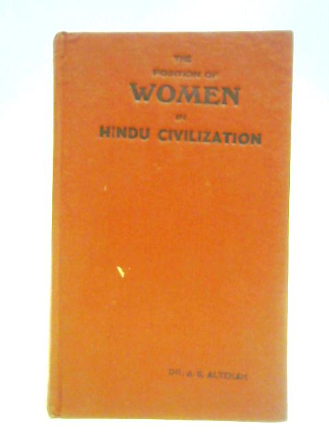 The Position of Women in Hindu Civilization: from Prehistoric Times to the Present Day von A. S. Altekar