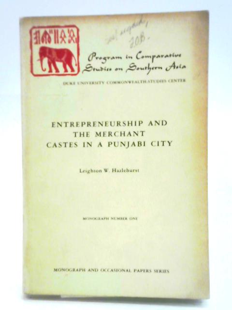 Entrepreneurship and the Merchant Caste in a Punjabi City von Leighton W. Hazlehurst