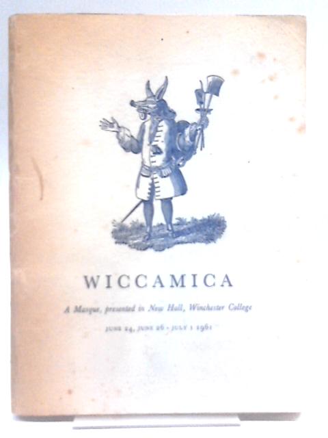 Wiccamica A Masque, presented in New Hall, Winchester college 1961 By Unstated