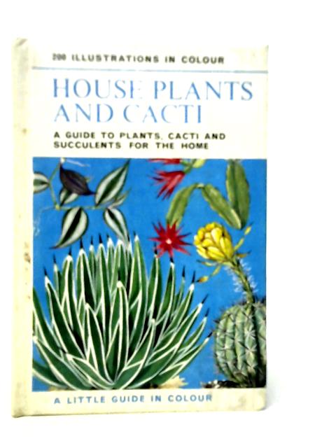 House Plants And Cacti: A Guide To Plants,Cacti And Succulents For The Home By Henri Rose